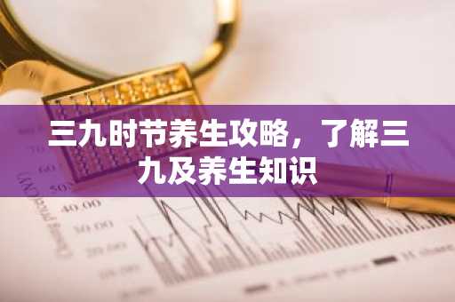 三九时节养生攻略，了解三九及养生知识