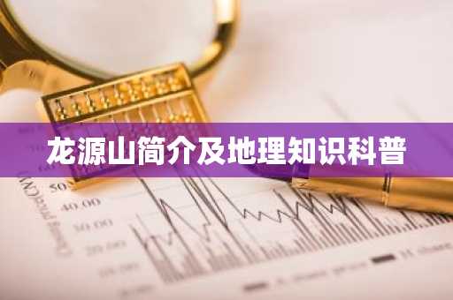 龙源山简介及地理知识科普