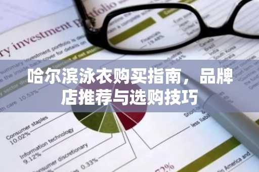 哈尔滨泳衣购买指南，品牌店推荐与选购技巧