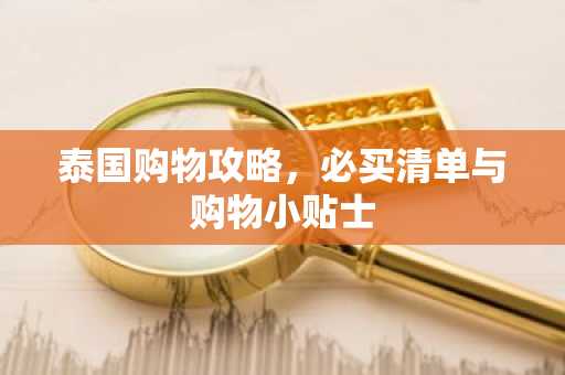 泰国购物攻略，必买清单与购物小贴士