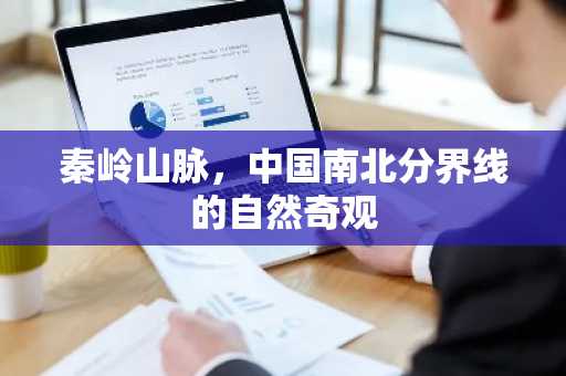 秦岭山脉，中国南北分界线的自然奇观