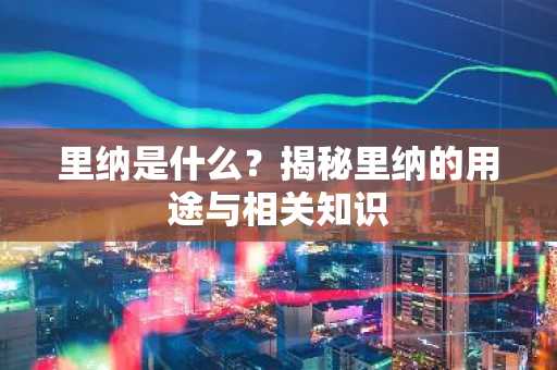 里纳是什么？揭秘里纳的用途与相关知识