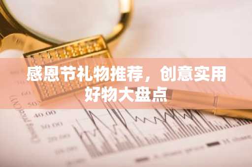 感恩节礼物推荐，创意实用好物大盘点