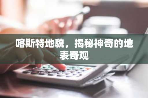 喀斯特地貌，揭秘神奇的地表奇观