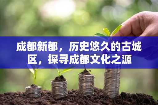 成都新都，历史悠久的古城区，探寻成都文化之源