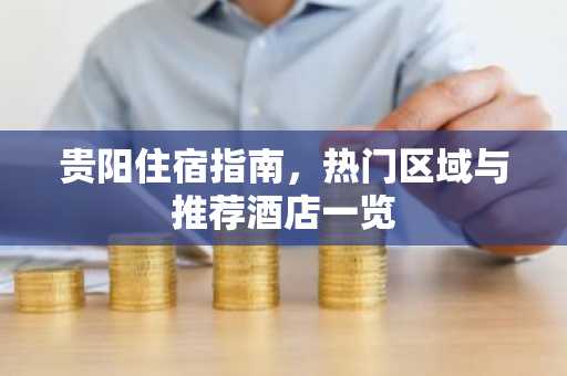 贵阳住宿指南，热门区域与推荐酒店一览