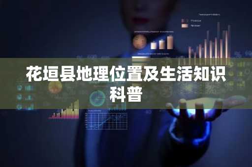 花垣县地理位置及生活知识科普