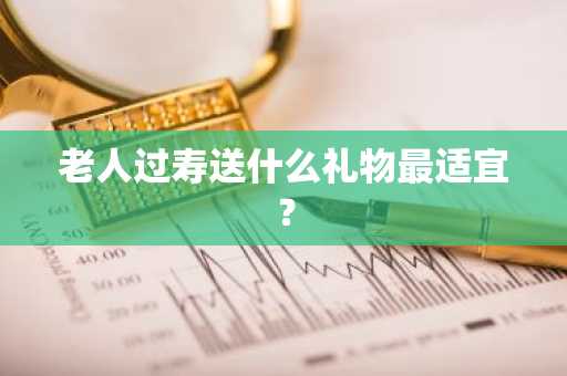 老人过寿送什么礼物最适宜？
