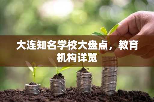 大连知名学校大盘点，教育机构详览