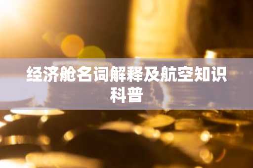 经济舱名词解释及航空知识科普