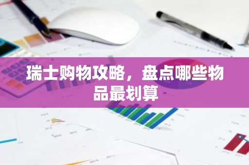 瑞士购物攻略，盘点哪些物品最划算