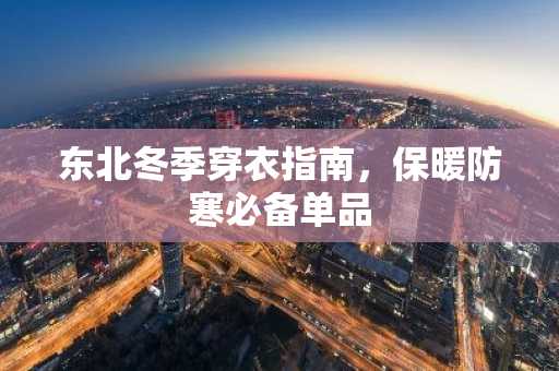 东北冬季穿衣指南，保暖防寒必备单品