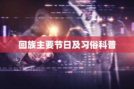 回族主要节日及习俗科普