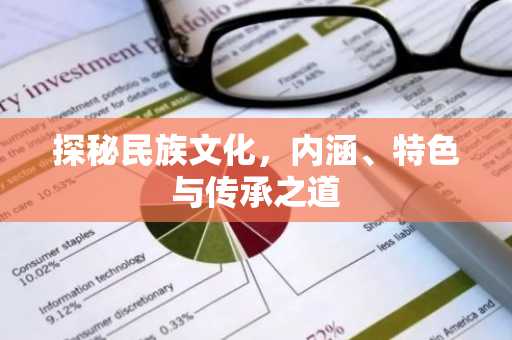 探秘民族文化，内涵、特色与传承之道