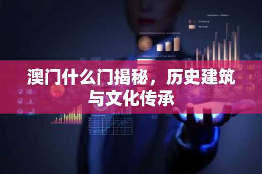 澳门什么门揭秘，历史建筑与文化传承