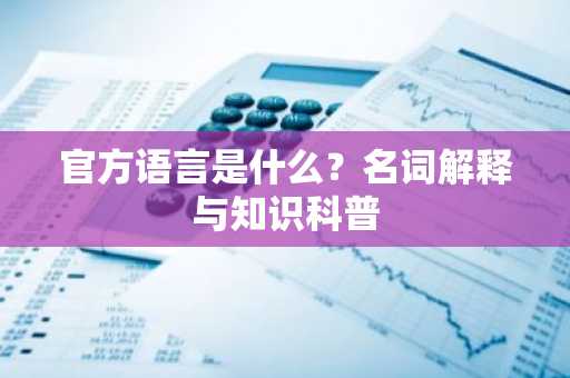 官方语言是什么？名词解释与知识科普