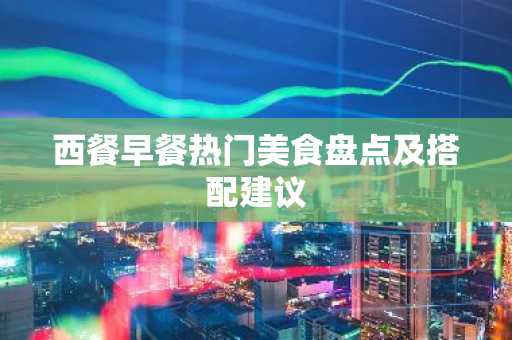 西餐早餐热门美食盘点及搭配建议