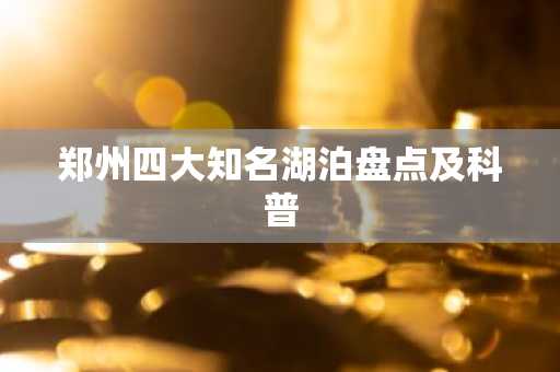 郑州四大知名湖泊盘点及科普