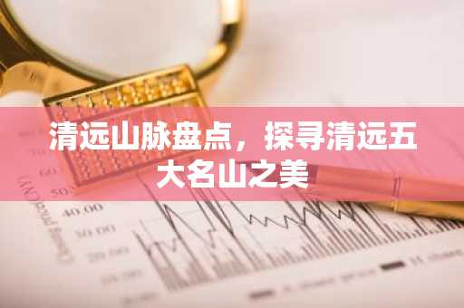 清远山脉盘点，探寻清远五大名山之美
