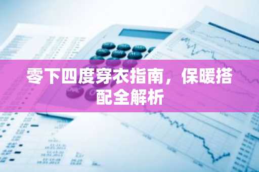 零下四度穿衣指南，保暖搭配全解析