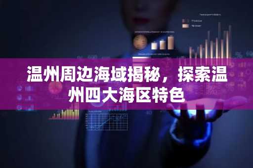 温州周边海域揭秘，探索温州四大海区特色