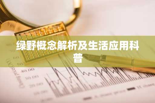 绿野概念解析及生活应用科普