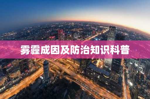雾霾成因及防治知识科普