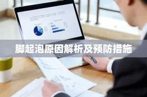 脚起泡原因解析及预防措施
