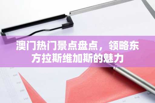 澳门热门景点盘点，领略东方拉斯维加斯的魅力