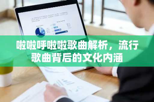 啦啦呼啦啦歌曲解析，流行歌曲背后的文化内涵