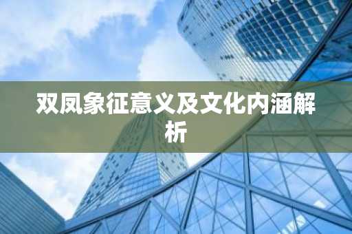 双凤象征意义及文化内涵解析