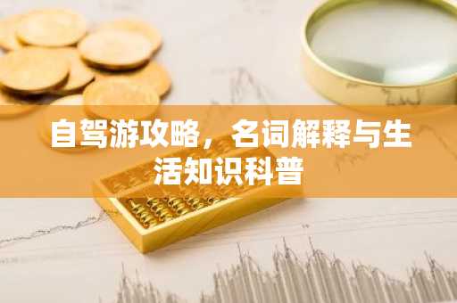 自驾游攻略，名词解释与生活知识科普