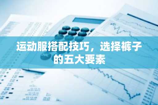 运动服搭配技巧，选择裤子的五大要素
