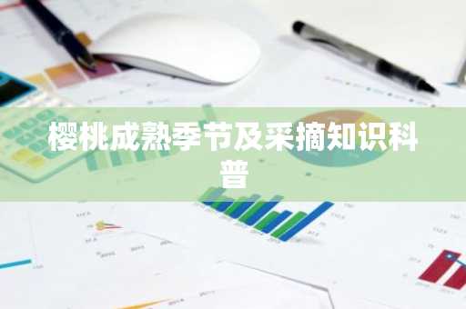 樱桃成熟季节及采摘知识科普