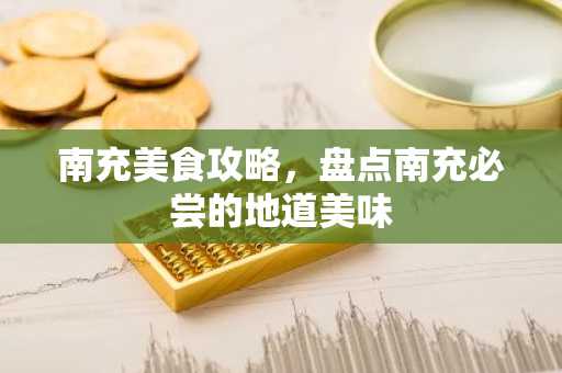 南充美食攻略，盘点南充必尝的地道美味