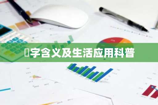 氹字含义及生活应用科普