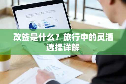 改签是什么？旅行中的灵活选择详解