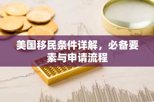 美国移民条件详解，必备要素与申请流程